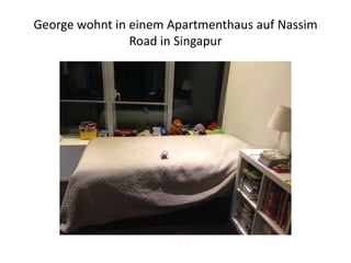 George wohnt in einem Apartmenthaus auf Nassim
Road in Singapur

 