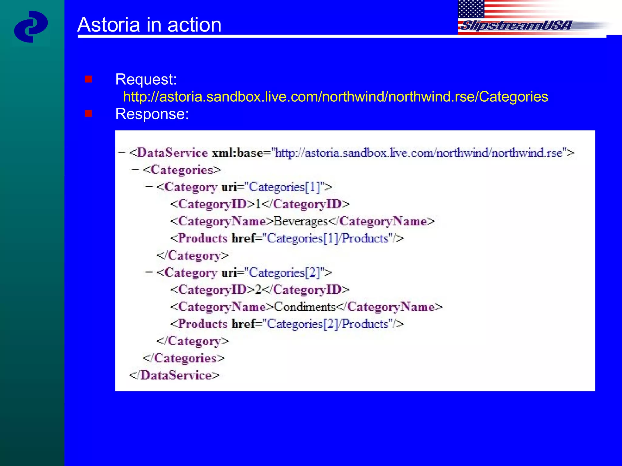 Astoria in action Request: http://astoria.sandbox.live.com/northwind/northwind.rse/Categories Response: 