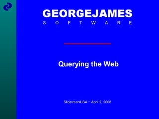Querying the Web SlipstreamUSA :: April 2, 2008 