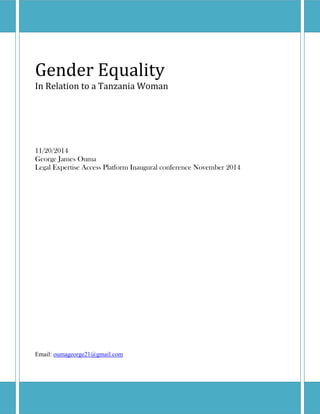 Gender Equality
In Relation to a Tanzania Woman
11/20/2014
George James Ouma
Legal Expertise Access Platform Inaugural conference November 2014
Email: oumageorge21@gmail.com
I
iN
 