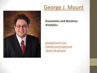 georgejmount.com
linkedin.com/in/gmount
Twitter @ gjmount
George J. Mount
Economics and Business
Analytics
 