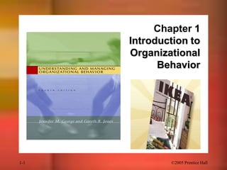 Chapter 1
Introduction to
Organizational
Behavior

1-1

©2005 Prentice Hall

 