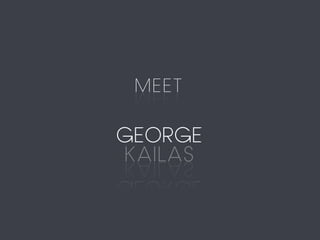 MEET
GEORGE
KAILAS
 