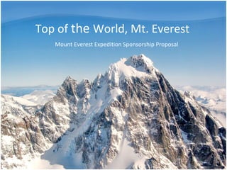 Top of the World, Mt. Everest
Mount Everest Expedition Sponsorship Proposal
 