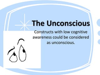 The Unconscious
Constructs with low cognitive
awareness could be considered
as unconscious.
 