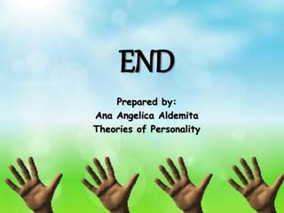 END
Prepared by:
Ana Angelica Aldemita
Theories of Personality
 