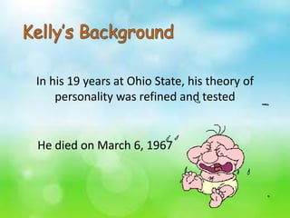 In his 19 years at Ohio State, his theory of
personality was refined and tested
He died on March 6, 1967
 