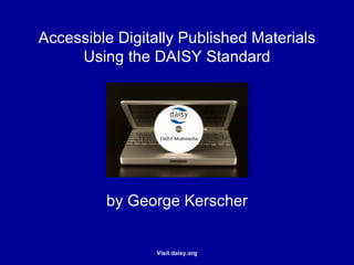 Accessible Digitally Published Materials Using the DAISY Standard by George Kerscher Read more: daisy.org 