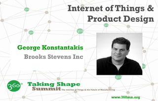 Internet of Things &
Product Design
George Konstantakis
Brooks Stevens Inc
www.360mn.org
 