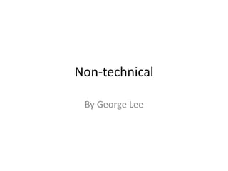 Non-technical

 By George Lee
 