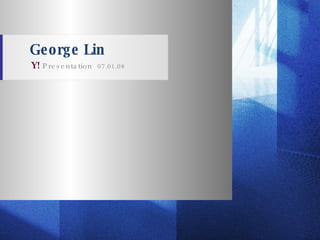 George Lin Y!  Presentation  07.01.08 