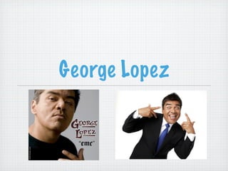 George Lopez
 