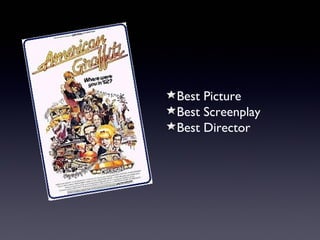 Best Picture
Best Screenplay
Best Director
 