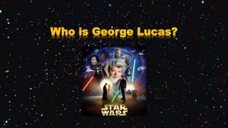 Who is George Lucas?
 