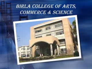 BIRLA COLLEGE OF ARTS,
 COMMERCE & SCIENCE
 
