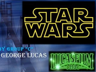 BY GROuP “C”
GEORGE LuCAS
 