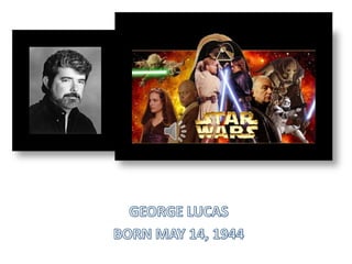 GEORGE LUCAS BORN MAY 14, 1944 