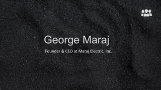 George Maraj
Founder & CEO at Maraj Electric, Inc.
 