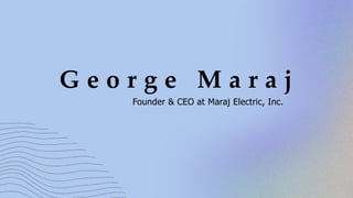 G e o r g e M a r a j
Founder & CEO at Maraj Electric, Inc.
 