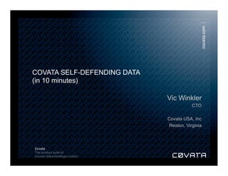 © Cocoon Data Holdings Limited 2013. All rights reserved.
COVATA SELF-DEFENDING DATA
(in 10 minutes)
Vic Winkler
CTO
Covata USA, Inc
Reston, Virginia
 