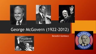 George McGovern (1922-2012) 
Benedict Gombocz 
 