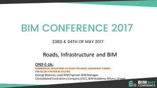Roads, Infrastructure and BIM
CP07-C-1A:
COMMERCIAL BOULEVARD A3 ROAD TROUGHS, UNDERPASS TUNNEL,
FXH-02 LRT STATION & UTILITIES
GeorgeMylonas, Lead BIMEngineer-BIMManager,
Consolidated Contractors Company (CCC), BIMAcademy, Athens, Greece
 