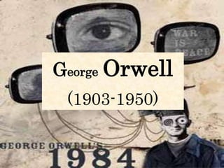 George Orwell
 (1903-1950)
 