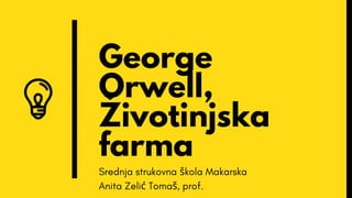 George
Orwell,
Životinjska
farma
Srednja strukovna škola Makarska
Anita Zelić Tomaš, prof.
 