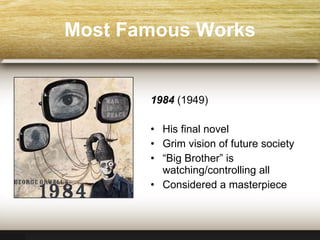 Most Famous Works 1984   ( 1949 ) His final novel Grim vision of future society “ Big Brother” is watching/controlling all Considered a masterpiece 