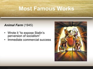 Most Famous Works Animal Farm   ( 1945 ) Wrote it “to expose Stalin’s perversion of socialism” Immediate commercial   success 