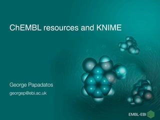 ChEMBL resources and KNIME

George Papadatos
georgep@ebi.ac.uk
 