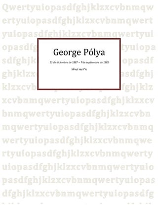 George Pólya
13 de diciembre de 1887 – 7 de septiembre de 1985
Mikal He II°A
 