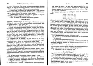 ,il
202 Problemas, sugerencias,
soluciones
por cuatro líneas rectas. Dos de esas rectas están exactamente dirigidas
norte-sur, las otras dos exactamente este-oeste y cada una mide exactamente
1 000 metros. ¿Puede comprar Roberto ese terreno en México?
3.
Roberto tiene 10 bolsillos y 44 monedas de plata. Quiere poner las
monedas en los bolsillos repa
r
tiéndolas de tal modo que cada bolsillo con-
tenga un número diferente de monedas.
¿Puede hacerlo?
4.
Para enumerar las páginas de un libro un tipógrafo ha empleado
2 989 dígitos. ¿Cuántas páginas tiene el libro?
5.
Entre los papeles del abuelo se ha encontrado una nota:
72 pavos, | - 67.9 -
El primero y el último dígito del número que, evidentemente, represen-
taba el precio total de las aves, se han reemplazado aquí por guiones,
dado
que estaban borrados y no se podían leer.
¿Cuáles son los dos dígitos borrados y cuál era el precio de un pavo?
6. Dado un hexágono regular y un punto en su plano,
trazar una recta
que pase por el punto y divida al hexágono en dos partes de áreas iguales.
7. Se da un cuadrado. Encontrar el lugar geométrico de los puntos
desde los cuales se ve al cuadrado bajo un ángulo (a) de 90° (b) de 45°.
(Sea P un punto fuera del cuadrado, pero en su plano. El menor ángulo
con vértice en P en el cual el cuadrado está inscrito es "el ángulo bajo
el cual el cuadrado se ve" desde P.
) Dibujar claramente los dos lugares
geométricos y dar todos sus elementos.
8.
Llamemos "eje" de un sólido a una línea recta que una dos puntos
de su superficie y tal que por rotación,
en torno a esa recta, de un ángulo
comprendido entre 0o y 360°, el sólido coincide consigo mismo.
Encontrar los ejes de un cubo.
Definir claramente la posición de los
ejes y determinar el ángulo de rotación relativo a cada uno de ellos.
Supo-
niendo que se toma como unidad la arista del cubo,
calcular la media arit-
mética de las longitudes de los ejes.
9.
En un tetraedro cualquiera, dos aristas opuestas tienen la misma
longitud a y son ortogonales.
Además, cada una de esas aristas es perpen-
dicular a la línea, de longitud b, que une sus puntos medios.
Expresar el
volumen del tetraedro en función de a y b, y demostrar el resultado ob-
tenido.
10. Se llama ápex de una pirámide al vértice opuesto a la base.
a) Llamemos
"
isósceles" a una pirámide cuyo ápex está a igual distancia
de todos los vértices de la base.
Con dicha definición, demostrar que
la base de una pirámide isósceles está inscrita en un círculo cuyo centro
es el pie de la altura de la pirámide.
b) Llamemos,
ahora,
"
isósceles" a una pirámide tal que las perpendicu-
Problemas 203
lares bajadas del vértice a los lados de la base sean iguales. Con esta
definición (diferente de la anterior) demostrar que la base de una
pirámide isósceles está circunscrita a un círculo cuyo centro es el pie
de la altura de la pirámide.
11. Encontrar x, y, u, y z que satisfagan el sistema de cuatro ecua-
ciones:
x + 7y + 3» + 5z = 16
8x + 4y + 6u + 2z = - 16
2x + 6y + 4u + 8z = 16
5x + 3y + 7* + z = - 16
(Esto puede parecer largo y tedioso: búsquese un procedimiento rápido.)
12. Roberto, Pedro y Pablo viajan juntos. Pedro y Pablo son buenos
caminantes; cada uno camina p kilómetros por hora. Roberto tiene un pie
lastimado y conduce un pequeño automóvil de dos plazas solamente, donde
tres no caben; recorre c kilómetros por hora. Los tres amigos adoptan el
siguiente plan: Partir juntos, Pablo y Roberto en el automóvil, Pedro a pie.
Después de algún tiempo, Pablo desciende del coche y sigue a pie mientras
que Roberto regresa en busca de Pedro; después Roberto y Pedro van en
coche hasta que alcanzan a Pablo. En ese momento cambian: Pablo sube
al coche y Pedro camina, como al principio; todo el ciclo se repite tantas
veces cuantas sea necesario.
a) ¿Cuántos kilómetros por hora adelanta el grupo?
b) ¿Durante qué fracción de tiempo del viaje, sólo hay una persona en
el automóvil?
c) Verificar los casos extremos p = 0 y p = c.
13. Tres números forman una progresión aritmética y otros tres, una
progresión geométrica. Sumando los términos correspondientes de las dos
progresiones se obtiene
85, 76 y 84
respectivamente; sumando los tres términos de la progresión aritmética se
obtiene 126. Encontrar los términos de las dos progresiones.
14. Determinar m tal que la ecuación en x
x
*
- (3* + 2) *
*
+ »»*=.
o
tenga cuatro raíces en progresión aritmética.
15. El perímetro de un triángulo rectángulo es de 60 cm, la altura
perpendicular a la hipotenusa mide 12 cm. Determinar los lados.
16. De la cima de una montaña se ven dos puntos A y B en la pla-
nicie. Las líneas de visión dirigidas a estos puntos determinan el ángulo y.
La primera tiene una inclinación a con relación al horizonte, la segunda
una inclinación p. Se sabe que los puntos A y B están en un mismo plano
horizontal y que la distancia entre ellos es c.
 
