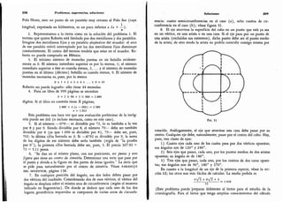 208 Problemas, sugerencias, soluciones
Polo Norte, sino un punto de un paralelo muy cercano al Polo Sur (cuya
longitud, expresada en kilómetros, es un poco inferior a 27r + -).
2.
Representamos a la tierra como en la solución del problema 1. El
terreno que quiere Roberto está limitado por dos meridianos y dos paralelos.
Imagine dos meridianos fijos y un paralelo alejándose del ecuador: el arco
de ese paralelo móvil interceptado por los dos meridianos fijos disminuye
constantemente. El centro deh terreno tendría que estar en el ecuador. Ro-
berto no puede comprarlo en México.
3.
El mínimo número de monedas puestas en un bolsillo evidente-
mente es 0. El número inmediato superior es por lo menos,
1; el número
inmediato superior a éste es cuando menos, 2,... y el número de monedas
puestas en el último (décimo) bolsillo es cuando menos, 9. El número de
monedas necesarias es, pues, por lo menos
0 + 1 + 2 + 3 + 4 + ... + 9 = 45
Roberto no puede lograrlo: sólo tiene 44 monedas.
4.
Para un libro de 999 páginas se necesitan
9 + 2 X 90 + 3 X 900 = 2 889
dígitos. Si el libro en cuestión tiene X páginas,
2 889 + 4 (x -999) = 2 989
x = 1 024
Este problema nos hace ver que una evaluación preliminar de la incóg-
nita puede ser útil (o incluso necesaria, como en este caso).
5.
Si el número .-679- es divisible por 72, lo es también a la vez
por 8 y por 9. Siendo divisible por 8, el número 79- debe ser también
divisible por 8 (ya que 1 000 es divisible por 8), 79- debe ser, pues,
792: la última cifra borrada es 2-. Si -6792 es divisible por 9,
la suma
de los dígitos de ese número debe serlo también (regla de "la prueba
por 9
"
), la primera cifra borrada debe ser, pues, 3. El precio 367.92 +
72 = 5.11 pesos.
6.
"
Se dan en el mismo plano, con sus posiciones, un punto y una
figura, que tiene un centro de simetría. Determinar una recta que pase por
el punto y divida a la figura en dos partes de áreas iguales.
"
La recta que
se pide pasa naturalmente por el centro de simetría. Véase paradoja
DEL INVENTOR, página 138.
7.
En cualquier posición del ángulo, sus dos lados deben pasar por
dos vértices del cuadrado. Considerando dos de esos vértices, el vértice del
ángulo se desplaza sobre el mismo arco de circunferencia (según el teorema
indicado en Sugerencias). De donde se deduce que cada uno de los dos
lugares geométricos requeridos se componéis de varios arcos de circunfe-
Sofucíoncs 209
rencia: cuatro semicircunferencias en el caso (a),
ocho cuartos de cir-
cunferencia en el caso (b); véase figura 31.
8.
El eje atraviesa la superficie del cubo en un punto que está ya sea
en un vértice, en una arista o en una cara. Si el eje pasa por un punto de
una arista (excluidos sus extremos), dicho punto debe ser el punto medio
de la arista; de otro modo la arista no podría coincidir consigo misma por
V )
Fig. 31
rotación. Análogamente, el eje que atraviese una cara debe pasar por su
centro. Cualquier eje debe, naturalmente, pasar por el centro del cubo. Hay,
pues, tres clases de ejes:
1) Cuatro ejes cada uno de los cuales pasa por dos vértices opuestos;
sus ángulos son de 120
°
y 240°.
2) Seis ejes que pasan,
cada uno, por los puntos medios de dos aristas
opuestas; su ángulo es de 180
°
.
3) Tres ejes que pasan, cada uno, por los centros de dos caras opues-
tas; sus ángulos son de 90°, 180° y 270°.
En cuanto a la longitud de un eje de la primera especie, víase la sec-
ción 12; los otros son más fáciles de calcular. La media pedida es
4 +6V2 + 3=l4l6
13
(Este problema puede "preparar útilmente al lector para el estudio de la
cristalografía. Para el lector que tenga amplios conocimientos del cálculo
 