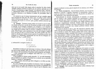 34 En el salón de clases
claro que no nos quede duda alguna sobre la exactitud de dicho detalle.
También podemos esclarecer el punto que nos interesa operando por de-
ducción y ateniéndonos a reglas formales. (La diferencia entre ""intuición"
y
"
demostración formal" es lo suficientemente clara en muchos casos im-
portantes; dejaremos a los filósofos el cuidado de profundizar sobre el
caso.)
Lo esencial es que el alumno honestamente esté por completo seguro
de la exactitud de cada paso. En ciertos casos, el profesor puede recalcar
sobre la diferencia que hay entre "ver" y ""demostrar": ¿Pueden ustedes ver
claramente que el paso es conecto?; pero ¿pueden también demostrar que
es correcto?
12. Ejemplo. Tomemos nuestro trabajo en el punto en que lo había-
mos dejado al final de la sección 10. El alumno ha tenido,
al fin, la idea de
la solución.
Ve el triángulo rectángulo cuya incógnita x es la hipotenu-
sa y la altura dada c uno de los lados, siendo el otro lado la diagonal de una
cara. Puede que el alumno deba ser llevado a establecer la notación apro-
piada. Deberá elegir y para representar al otro lado del triángulo, diagonal
de la cara para la cual ay b son los lados.
Así podrá concebir más clara-
mente la solución que consiste en hacer aparecer un problema auxiliar cuya
incógnita es y. Finalmente, considerando uno tras otro los triángulos rec-
tángulos (ver fig.
1), podrá obtener:
X2 = / + f2
y* = d2 + ¿2
y, sustituyendo la incógnita auxiliar y2:
x2 = a2 + ¿2 + c2
x = V*2 + ¿2 + f2
El profesor no tiene por qué interrumpir al alumno si éste sale adelante
con bien de estos detalles, salvo, el caso dado, para aconsejarle que verifi-
que cada paso del razonamiento. El profesor puede preguntar, por ejemplo:
-
¿Ven claramente que el triángulo cuyos lados son x, 7 y c es un
triángulo rectángulo?
A esta pregunta el alumno puede responder ""sí" con toda honestidad,
pero se hallará en un aprieto si el profesor no se contenta con su convicción
intuitiva y Continúa el interrogatorio:
-
¿Pero, pueden demostrar que dicho triángulo es en efecto un trián-
gulo rectángulo?
Es, pues, preferible para el profesor el renunciar a hacer esa pregunta,
a menos que su clase haya sido realmente bien iniciada en la geometría del
espacio. Incluso en dicho caso se corre el riesgo de que la respuesta a una
Visión retrospectiva 35
pregunta incidental se torne, para la mayoría de los alumnos, en la dificul-
tad principal.
13.
"
Visión retrospectiva. Aun los buenos alumnos, una vez que han
bbtenido la solución y expuesto claramente el razonamiento, tienden a
cerrar sus cuadernos y a dedicarse a otra cosa. Al proceder así, omiten una
fase importante y muy instructiva del trabajo.
Reconsiderando la solución, reexaminando el resultado y el camino
que les condujo a ella, podrían consolidar sus conocimientos y desarro-
llar sus aptitudes para resolver problemas. Un buen profesor debe com-
prender y hacer comprender a sus alumnos que ningún problema puede
considerarse completamente terminado. Siempre queda algo por hacer;
mediante un estudio cuidadoso y una cierta concentración, se puede mejorar
cualquier solución, y en todo caso, siempre podremos mejorar nuestra
comprensión de la solución.
El alumno ha llevado al cabo su plan. Ha redactado la solución, verifi-
cando cada paso del razonamiento. Tiene, pues, buenos motivos para creer
que su solución es correcta. No obstante, pueden haber errores, sobre todo
si el razonamiento es largo y enredado. Por lo tanto, es recomendable veri-
ficar. Especialmente si existe un medio rápido e intuitivo para asegurarse
de la exactitud del resultado o del razonamiento, no debe uno dejar de ha-
cerlo. ¿Puede verificar el resultado?; ¿puede verificar el razonamiento?
Al igual que para convencernos de la presencia o de la calidad de un
objeto, nos gusta verlo y tocarlo, prefiriendo así percibir por medio de
dos sentidos diferentes al igual preferimos convencernos por medio de dos
pruebas diferentes: ¿Puede obtener el resultado de un modo distinto? Por
otra parte es preferible, naturalmente, un razonamiento corto y simple a
uno largo y complicado: ¿Puede verlo de golpe?
Una de las primeras y principales obligaciones del maestro es no dar
a sus alumnos la impresión de que los problemas de matemáticas no tienen
ninguna relación entre sí, ni con el mundo físico. Al reconsiderar la solu-
ción de un problema se nos presenta la oportunidad de investigar sus rela-
ciones. Los alumnos se percatarán que un tal comportamiento es realmente
interesante si han hecho un esfuerzo honesto y si tienen la certidumbre de
haber hecho las cosas bien. Desearán entonces ver si ese esfuerzo no podría
aportarles otro beneficio y saber lo que habría que hacerse para obtener
nuevamente un resultado igual de correcto. El profesor debe alentar a sus
alumnos a imaginar casos en que podrían utilizar de nuevo el mismo pro-
ceso de razonamiento o aplicar el resultado obtenido. ¿Puede utilizar el
resultado o el método para resolver algún otro problema?
14. Ejemplo. En la sección 12 los alumnos habían obtenido final-
mente la solución:
 