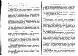 38 En el salón de clases
el método, haciendo aparecer en la figura los triángulos rectángulos apro-
piados (esta última forma de proceder es menos evidente y menos elegante
en el caso presente).
Después de esta aplicación, el profesor.puede discutir la configuración
de las cuatro diagonales del paralelepípedo y de las seis pirámides cuyas
bases son las seis caras, el centro, el vértice común y las semidiagonales son
las aristas laterales. Una vez que la imaginación de los alumnos se ha des-
pe
r
tado lo suficiente, el profesor debe volver a la pregunta: ¿Pueden uti-
lizar el resultado o el método para resolver algún, otro problema? Es más
probable que ahora los alumnos puedan encontrar una interpretación con-
creta más interesante, como la que sigue, por ejemplo:
"
Se quiere erigir un asta de 8 m de altura en el centro de un terreno
rectangular de 21 m de largo y 16 m de ancho. Para sostener el asta se
requieren cuatro cables de igual tamaño. Estos deben de partir del mismo
punto, situado a 2 m del vértice del asta y llegar a los cuatro vértices del
terreno. Calcular el largo de cada cable."
Los alumnos pueden utilizar el método del problema que han resuelto
en detalle, haciendo aparecer un triángulo rectángulo en un plano vertical
y otro en un plano horizontal. O bien pueden utilizar el resultado imagi-
nando un paralelepípedo rectangular cuya diagonal x es uno de los cuatro
cables y cuyas aristas son:
a = 10.5 ¿ = 8 c = 6
Aplicando directamente la fórmula se obtiene x = 14.5. (Para otros ejem-
plos ver: ¿puede utilizarse el resultado?, página I7i.y
15. Diversos planteos. Refirámonos de nuevo al problema ya con-
siderado en las precedentes secciones 8, 10, 12 y 14.1 La parte fundamental
del trabajo, el encontrar el plan, ha sido descrito en la sección 10. Obser-
vemos que el profesor podría haber procedido en forma diferente. Partien-
do del mismo punto que en la sección 10, podría haber seguido un camino
ligeramente diferente planteando las siguientes preguntas:
-
¿Conocen ustedes algún problema que se relacione con el propuesto?
-
¿Conocen un problema análogo?
-
Ustedes ven que el problema que se les plantea es un problema de
geometría del espacio. ¿Podrían considerar un problema análogo, pero más
simple, de geometría plana?
El problema que se les propone concierne a una figura en el espacio.
Se trata de la diagonal de un paralelepípedo rectangular. ¿Cuál podría ser
el problema análogo para una figura en el plano? Trataría de. . . la diago-
nal. . . de un rectángulo.
-
El paralelogramo.
El método de interrogar al maestro
Admitiendo incluso que los alumnos son muy lentos e indiferentes y
que hayan sido incapaces de adivinar nada hasta la fecha, finalmente esta-
rán obligados a cooperar en una cierta medida por pequeña que ésta sea.
Por lo demás, si el profesor tiene que tratar con alumnos tan lentos, no
deberá plantear este problema del paralelepípedo sin antes haber tratado, a
modo de preparación, el problema análogo concerniente al rectángulo.
Puede entonces continuar como sigue:
-
He aquí un problema relacionado con el propuesto y que ustedes ya
han resuelto. ¿Pueden utilizarlo?
-
¿Deben introducir en él algún elemento auxiliar para poder em-
plearlo?
El profesor logrará a veces sugerir a sus alumnos la idea deseada.
Consiste eii concebir la diagonal del paralelepípedo dado como la de un
paralelogramo rectangular apropiado, el cual debe ser introducido en la
figura (intersección del paralelepípedo con un plano que pase por las dos
aristas opuestas). La idea es esencialmente la misma que la anterior (sec-
ción 10), pero la forma de abordar el problema es diferente. En la
sección 10 era por intermedio de la incógnita que se establecía el contacto
con los posibles conocimientos de los alumnos; recordaban un problema
que habían resuelto con anterioridad y cuya incógnita era la misma que la
del problema propuesto. En la sección presente, es la analogía la que hace
surgir la idea de la solución.
16. El método de interrogar del maestro. Tal como lo hemos ex-
puesto en las secciones precedentes (8, 10, 12, 14 y 15) es esencialmen-
te el siguiente: comiéncese por una pregunta general o una sugerencia
de nuestra lista y, si se requiere, váyase poco a poco a las preguntas más
precisas y más concretas, hasta el momento de encontrar aquella que tiene
respuesta por parte de los alumnos. Si usted tiene que ayudar al alumno a
explotar su idea, parta, de ser posible, de una pregunta general o de una
sugerencia contenida en la lista y, váyase si es necesario, a una pregunta
más especial, y así sucesivamente.
Nuestra lista, claro está, no es más que un esbozo de ese tipo; parece
suficiente para la mayor parte de los casos simples, pero podría ser mejo-
rada sin duda alguna. Interesa, sin embargo, que las sugerencias de las
que se parten sean simples, naturales y generales, y que la lista sea breve.
Las sugerencias deben ser simples y naturales, ya que de otro modo
serían inoportunas.
Deben ser generales,
es decir, que deben poder aplicarse no solamente
al problema considerado, sino a problemas de todo tipo, de manera a con-
tribuid al desarrollo de las aptitudes del alumno y no solamente a una téc-
nica particular.
 