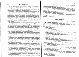 )
40 fc'n el salón de clases
La lista debe ser breve para que puedan repetirse las preguntas,
sin
que ello parezca artificial, en las circunstancias más diversas; se tendrá así
una oportunidad para que finalmente sean asimiladas por el alumno y para
que contribuyan al desarrollo de un hábito mental.
Es necesario ir poco a poco hacia preguntas cada vez más precisas, para
que el alumno pueda tomar la mayor parte posible en el trabajo.
Este método de interrogación no tiene nada de rígido y es lo que deter-
mina su interés ya que,
en este dominio, todo sistema mecánico, pedante,
necesariamente es malo. Nuestro método comporta una cierta elasticidad,
cierta variedad; admite diversos modos de abordar el problema (sec-
cjótí 15); puede y debe ser aplicado de tal modo que las preguntas plan-
teadas por el profesor se le hubiesen podido ocurrir espontáneamente al
propio alumno.
Si entre nuestros lectores hay alguno que quiera probar en su clase
nuestro método, le aconsejamos que proceda con prudencia. Deberá estu-
diar minuciosamente el ejemplo propuesto en la sección 8 y los ejemplos
que encontrará más lejos en las secciones 18, 19 y 20. Deberá preparar
cuidadosamente los ejemplos que haya elegido teniendo en cuenta las di-
versas maneras de abordarlos. Comenzará por algunos ensayos hasta descu-
brir poco a poco la forma en que conviene emplear el método,
la forma
en que reaccionan los alumnos, y el tiempo que se requiere.
17. Buenas y malas preguntas. Si el método expuesto más arriba se
ha comprendido bien, debe permitir juzgar, por comparación, el valor de
ciertas sugerencias, formuladas en general con la intención de ayudar a los
alumnos.
Volvamos a tomar la situación tal como se presentaba al principio de
la sección 10, en el momento de hacer la pregunta: ¿Conocen algún pro-
blema que se relacione con el propuesto? Se hubiera podido,
con la loable
intención de ayudar a los alumnos, sustituirla por la siguiente: ¿Pueden
aplicar el teorema de Pitágoras?
Por buena que sea la intención, una pregunta tal sería deplorable. Tra-
temos de darnos cuenta de las condiciones en las cuales dicha pregunta se
puede plantear; veremos entonces que existe una larga serie de objeciones
que oponer a dicho tipo de
"
ayuda
"
.
En efecto:
1) Si el alumno está cerca de encontrar la solución, puede comprender
la sugerencia que implica la pregunta; pero en el caso contrario, es muy
probable que no vea en lo absoluto cuál puede ser el fin de una pregunta
tal. Así, éste no aportará ninguna ayuda donde más falta hacía.
2) Si el alumno comprende la sugerencia, le libra el secreto entero sin
dejarle gran cosa por hacer.
3) La pregunta es de una naturaleza demasiado especial. Incluso si el
Problema de ronstrurciún
41
alumno puede utilizarla para resolver el problema considerado, no le dejará
nada para ulteriores problemas. La pregunta nada tiene de instructiva.
4) Incluso si el alumno comprende la sugerencia, difícilmente puede
comprender porqué el profesor ha tenido la idea de hacerla. ¿Y cómo él,
el alumno, podría encontrar por sí mismo una pregunta tal? Llega en for-
ma sorpresiva y poco natural, como el conejo que el prestidigitador saca
del sombrero; no es instructiva en lo absoluto.
Ninguna de estas objeciones se puede oponer al método descrito en la
sección 10 o en la sección 15.
OTROS EJEMPLOS
18. Problema de construcción. Inscribir un cuadrado en un trián-
gulo dado tal que dos vértices del cuadrado deben hallarse sobre la base
del triángulo y los otros dos vértices del cuadrado sobre cada uno de los
otros dos lados del triángulo respectivamente.
-
¿Cuál es la incógnita?
-Un cuadrado.
-
¿Cuáles son los datos?
-
Un triángulo dado, nada más.
-
¿Cuál es la condición del problema?
-Los cuatro vértices del cuadrado deben hallarse sobre el perímetro
del triángulo, dos sobre la base y los otros dos sobre cada uno de los otros
dos lados respectivamente.
-
¿Es posible satisfacer la condición?
-
Creo que sí, pero no estoy seguro.
-
No parece que el problema le resulte muy fácil. Si no puede resol-
verlo, trate primero de resolver algún problema relaciónalo ¿Puede usted
satisfacer alguna parte de la condición?
-
¿Qué quiere decir por una parte de la condición?
-
Veamos; la condición concierne a todos los vértices del cuadrado.
¿De cuántos vértices se trata?
-De cuatro.
-
Una parte de la condición se aplicaría a menos de cuatro vértices.
Tome sólo una parte de la condición, deje la otra parte. ¿Qué parte de la
condición es fácil de satisfacer?
-
Es fácil trazar un cuadrado con dos de sus vértices sobre el períme-
tro del triángulo, incluso un cuadrado con tres de sus vértices sobre el
perímetro del triángulo.
-
Dibuje una figura.
 