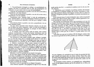 58 Breve diccionario de heurística
1.
Un paralelogramo rectangular es análogo a un paralelepípedo rec-
tangular. De hecho, las relaciones entre los lados del paralelogramo son
semejantes a las que existen entre las caras del paralelepípedo.
Cada lado del paralelogramo es paralelo a uno solo de los otros lados y
perpendicular a los lados restantes.
Cada cara del paralelepípedo es paralela a una sola de las otras caras y
perpendicular a las caras restantes.
Consideremos como "elemento límite" el lado del paralelogramo y
como
"
elemento límite
"
la cara del paralelepípedo. Podemos entonces redu-
cir las dos consideraciones anteriores a una sola que se aplique a ambas
figuras.
Cada elemento límite es paralelo a uno solo y perpendicular a los res-
tantes elementos límites.
Así pues, hemos expresado ciertas relaciones comunes a los dos siste-
mas de objetos que hemos comparado,
a saber, los lados del rectángulo y
las caras del paralelepípedo rectangular. La analogía de dichos sistemas
consiste en la comunidad de relaciones.
2.
La analogía ocupa todo nuestro modo de pensar,
tanto nuestras
cotidianas conversaciones y nuestras más banales conclusiones como los
medios de expresión artística y las rtiás altas realizaciones científicas. Así,
pues, se emplea en los más diferentes niveles.
Con frecuencia el vulgo emplea analogías vagas, ambiguas, incomple-
tas o no del todo claras, pero la analogía puede alcanzar el nivel de la
precisión matemática. Todo género de analogía puede jugar un papel en
el descubrimiento de la solución, por ello no debemos descuidar ninguno.
3. Debemos considerarnos felices cuando,
tratando de resolver un
problema, logramos descubrir un problema análogo más sencillo. En la
sección 15, nuestro problema primitivo concernía a la diagonal de un para-
lelepípedo rectangular; el estudio de un problema análogo más sencillo
que trataba de la diagonal de un rectángulo nos llevó a la solución del
problema primitivo. Vamos a examinar otro caso del mismo género! Tene-
mos que resolver el siguiente problema.
Encontrar el centro de gravedad de un tetraedro homogéneo.
Si no se tiene ninguna noción del cálculo integral y pocos conocimien-
tos de física, el problema no es nada fácil; era un problema científico muy
serio en tiempos de Arquímedes o de Galileo.
Así pues, si deseamos resol-
verlo utilizando un mínimo de conocimientos previos,
nos hace falta buscar
un problema análogo más sencillo.
El correspondiente problema de geome-
tría plana se presenta por sí mismo.
Encontrar el centro de gravedad de un triángulo homogéneo.
Ahora debemos responder a dos preguntas en lugar de una.
Pero ello
Analogía 59
puede resultar más fácil -a condición de establecer entre las dos una rela-
ción adecuada.
4. Descartemos, por el momento, el problema primitivo del tetraedro
y concretémonos al problema análogo, más sencillo,
concerniente al trián-
'
gulo. Para resolverlo debemos tener algunas nociones sobre los centros de
gravedad. El siguiente principio es plausible y se presenta naturalmente por
sí mismo.
Si un sistema de masas S consta de elementos cuyos centros de gravedad
se hallan todos sobre un mismo plano, el plano contiene igualmente el cen-
tro de gravedad del conjunto del sistema S.
Este principio nos proporciona todo lo que necesitamos en el caso del
triángulo. En primer lugar, implica que el centro de gravedad del triángulo
está situado en el plano del mismo. Podemos entonces considerar al trián-
gulo como compuesto de fibras (bandas muy delgadas, paralelogramos
"
infinitamente estrechos") paralelos a uno de los lados del triángulo (el
lado AB en la fig. 7). El centro de gravedad de cada fibra (o de cada
paralelogramo) es, desde luego, su punto medio, y todos estos centros están
situados sobre la línea que une el vértice C al punto medio M de AB
(ver fig. 7).
Todo plano que pase por la mediana CM del triángulo contiene todos
los centros de gravedad de las fibras paralelas que constituyen el triángulo.
C
i
L L
i
L
l
L
L
7
L
l
I
1
L
A M B
Fig. 7
Así pues, llegamos a la conclusión de que el centro de gravedad del trián-
gulo completo está situado sobre esta misma mediana. Ahora bien, como
del mismo modo puede estar situado sobre las otras dos medianas, el centro
de gravedad será, forzosamente, el punto de intersección común a las tres
medianas. 
Es conveniente verificar entonces, por geometría pura, independiente-
mente de toda hipótesis mecánica, que las tres medianas son,
en efecto, con-
currentes.
 