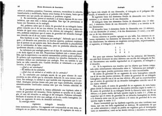62
Breve diccionario de heurística
solver el problema primitivo.
Conviene, entonces, reconsiderar la solución,
transformarla y modificarla, buscar otras formas de la misma, hasta que se
encuentre una que pueda ser extensiva al problema original.
8. Es conveniente,
prever el resultado o al menos algunas de sus carac-
terísticas,
que sean más o menos plausibles.
Este tipo de previsiones se
basan con frecuencia en la analogía.
Así,
podemos saber que el centro de gravedad de un triángulo homo-
géneo coincide con el de sus tres vértices (es decir, de los tres puntos ma-
teriales de igual masa colocados en los vértices del triángulo). Sabiendo
esto,
podemos conjeturar que el centro de gravedád del tetraedro homogé-
neo coincide con el de sus cuatro vértices.
Esta hipótesis es una "inferencia por analogía". Sabiendo que el trián-
gulo y el tetraedro son parecidos en muchos aspectos, podemos conjeturar
que se parecen en un aspecto más. Sería absurdo confundir la plausibilidad
con la certidumbre de tales conjeturas, pero no prestarles atención sería
igualmente absurdo o incluso más.
La inferencia por analogía parece ser el tipo de conclusión más común
y sin duda alguna el más útil. Proporciona hipótesis más o menos plausi-
bles, que la experiencia o un estricto razonamiento podrán quizá confirmar.
El químico que experimenta sobre animales los remedios destinados a los
humanos deduce sus conclusiones
por analogía. Pero era también lo que
hacía un niño conocido mío.
Cuando llevaban al veterinario a su
perro
favorito,
el niño preguntó:
-
¿Qué es un veterinario?
-
El médico de los animales.
-
¿Qué clase de animal es el médico de los animales?
9. La conclusión por analogía sacada de un gran número de casos
paralelos es más sólida que la conclusión deducida de casos menos nume-
rosos.
Sin embargo, la calidad es aquí también más importante que la can-
tidad.
Analogías precisas tienen más peso que vagas similitudes, ejemplos
sistemáticamente clasificados cuentan más que una fortuita colección de
casos.
En el precedente párrafo 8,
hemos adelantado una hipótesis sobre el
centro de gravedad del tetraedro.
Dicha hipótesis se apoyaba en la analo-
gía: el caso del tetraedro es análogo al del triángulo. Podemos reforzarla
mediante el examen de otro caso análogo, el de una varilla homogénea (es
decir, un segmento de recta de densidad uniforme).
La analogía entre:
segmento triángulo tetraedro
tiene numerosos aspectos.
Un segmento está comprendido en una recta
,
un
triángulo en un plano, un tetraedro en el espacio.
El segmento de recta es
Analogía
63
la figura más simple de una dimensión, el triángulo es el polígono más
simple, el tetraedro es el poliedro más simple.
El segmento tiene dos elementos límites de dimensión cero (sus dos
extremos) y su interior es de una dimensión.
El triángulo tiene tres elementos límites de dimensión cero (3 vérti-
ces), 3 elementos límite de una dimensión (3 lados) y su interior es de
dos dimensiones.
El tetraedro tiene 4 elementos límite de dimensión cero (4 vértices),
6 de una dimensión (6 aristas), 4 de dos dimensiones (4 caras), y su inte-
rior es de tres dimensiones.
Dichos números se pueden agrupar en una tabla. Los números en co-
lumna representan los elementos de dimensión cero, de una, de dos y de
tres dimensiones; los números en renglones corresponden, respectivamente,
al segmento, al triángulo y al tetraedro:
2 1
3 3 1
4 6 4 1
Por poco que estemos familiarizados con las potencias del binomio,
nos será fácil reconocer en estos números una sección del triángulo de Pas-
cal. Encontramos una notable regularidad en el segmento, el triángulo y
el tetraedro.
10. Si la experiencia nos muestra que los objetos que hemos compa-
rado están estrechamente relacionados entre sí, "inferencias por analogía
"
,
como la que sigue, pueden parecemos tener un valor incontestable.
El centro de gravedad de un segmento de recta homogéneo coincide
con el de sus dos puntos extremos. El centro de gravedad de un triángulo
homogéneo coincide con el de sus tres vértices. ¿Por qué no sospecharíamos
que el centro de gravedad de un tetraedro homogéneo coincide con el de
sus cuatro vértices?
Por otra parte, el centro de gravedad de un segmento de recta homo-
géneo divide la distancia entre sus dos puntos extremos según la razón 1:1.
El centro de gravedad de un triángulo divide la distancia entre uno de sus
vértices y el punto medio del lado opuesto según la razón 2:1. ¿Cómo no
sospechar que el centro de gravedad de un tetraedro homogéneo no divida
a la distancia entre uno de sus vértices y el centro de gravedad de la cara
opuesta según la razón 3:1?
Parece inverosímil que las hipótesis sugeridas por estas cuestiones sean
falsas, que una tan bella regularidad se destruya. El sentimiento de que
un orden armonioso y simple no podría ser engañoso guía al investigador
tanto en matemáticas, como en las demás ciencias y encuentra su expresión
 