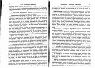 72 Breve diccionario de heurística
calcular el área de la esfera.
Si concibiésemos la esfera como el lugar geo-
mét
r
ico de los puntos situados a igual distancia del centro, dicha concep-
ción no sugiere entonces ninguna aproximación sencilla a la superficie de
la esfera.
7. Es de capital importancia el referirse a las definiciones tanto para
poner en pie un razonamiento como para verificarlo.
Si alguien que no tenga más que una vaga idea de lo que es una esfera,
presenta una nueva solución del problema de Arquímedes,
su solución no
será buena. Puede tener una clara idea de la esfera, pero si no se sirve de
dicha noción en su razonamiento, nada indica que la tiene y su razona-
miento no será bueno.
Es por ello que, escuchando su argumentación,
es-
pero el momento en que va a enunciar alguna cosa importante sobre la
esfera, valiéndose de la definición o de algún teorema. Si tal momento
no llega,
su solución no es buena.
De este modo, podemos verificar no solamente los razonamientos de
otros, sino también, por supuesto, nuestros propios argumentos. ¿Han te-
nido en cuenta todas las nociones esenciales que el problema concierne?
¿De qué modo ha utilizado dicha noción? ¿Se ha valido de su significado,
de su definición? ¿Ha utilizado todos los hechos esenciales,
todos los teo-
remas que usted conoce acerca de ello?
Que el hecho de referirse a las definiciones para examinar la vali-
dez de un razonamiento es importante, ha sido subrayado por Pascal a
quien debemos la regla de "substituer mentalment les définitions á la place
des définis" (sustituir mentalmente las definiciones en lugar de los tér-
minos definidos).
Que sea también importante el referirse a las definicio-
nes para encontrar la solución ha sido subrayado por Hadamard.
8. Referirse a las definiciones es, pues, una importante operación men-
tal. Para comprender la razón de tal motivo nos hace falta darnos cuenta,
primero, de la importancia de las propias palabras. Es evidente que difícil-
mente podemos pensar sin valemos de palabras, signos o símbolos cuales-
quiera. Las palabras y los signos están, pues, dotados de cierta potencia;
para los pueblos primitivos tienen incluso un poder mágico. Podemos com-
prender las razones de dicha creencia, pero sin compartirla. Debemos saber
que el poder de una palabra no reside en su sonoridad, la vocis flatus, en
la entonación de quien la pronuncia, sino en las ideas que dicha palabra
nos sugiere y, en última instancia, en los hechos sobre los cuales se basan
dichas ideas.
Es, pues, lógico el buscar detrás de las palabras, el significado y los
hechos. Refiriéndose a las definiciones,
el matemático busca establecer
las relaciones que existen entre los objetos matemáticos que camuflan los
términos técnicos; como el físico busca experiencias precisas detrás de
Descomponer y recomponer el problema 73
sus términos técnicos; en fin, como el hombre común, si está dotado de sen-
tido común, que preferirá la dura realidad de los hechos al engaño de
meras palabras.
Descartes, René (1596-1650), filósofo y gran matemático, se propuso
encontrar un método universal para la solución de problemas, pero dejó
inconclusas sus Regulae ad Directionem Ingenii. Los fragmentos de este
tratado, encontrados en sus manuscritos y editados después de su muerte,
contienen sobre la forma de resolver problemas más material -y material
más interesante- que el que contiene su más conocida obra Discours de la
Méthode, pese a que probablemente éste haya sido escrito después que las
"
Reglas". Parece que las siguientes líneas de Descartes describen el origen
de las "Reglas": "Cuando, en mi juventud, oía hablar de invenciones in-
geniosas, trataba de saber si no podría inventarlas yo mismo, sin incluso
leer al autor, así advertí paulatinamente que me conformaba a ciertas
reglas.
"
Descomponer y recomponer el problema son dos importantes ope-
raciones de la mente.
Examina usted un objeto que despierta su interés o mueve su curiosi-
dad: una casa que tiene la intención de alquilar, un telegrama importante,
pero enigmático, un objeto cualquiera cuyo uso y origen le intrigan, o un
problema que quiere resolver. Considera el objeto como un todo, pero esa
impresión quizá no es muy precisa. Un detalle le llama la atención. Des-
pués se concentra sobre otro detalle, y más tarde, sobre otro nuevamente.
Diversas combinaciones de detalles se pueden presentar y al cabo de un mo-
mento, mira de nuevo el objeto como un todo, pero lo ve de una manera
diferente. Usted ha descompuesto el todo en sus diversas partes y ha recom-
puesto dichas partes en un todo más o menos diferente.
1.
Si entra en los detalles corre el riesgo de perderse. Particularidades
muy numerosas o muy insignificantes ofuscan la mente. Pueden impedirle
el dedicarle una atención suficiente al punto esencial o incluso le impiden
ver el punto esencial. Recuerden al hombre al que los árboles no le de-
jan ver el bosque.
Es evidente que no deseamos perder nuestro tiempo en detalles super-
fluos,
debiendo reservarnos para lo esencial. La dificultad estriba en no
poder decir por adelantado cuáles son los detalles que finalmente resul-
taron útiles.
Por ello es conveniente, en principio, comprender el problema como
un todo. Comprendiéndolo estaremos en mejor postura para juzgar qué
puntos particulares pueden ser los más esenciales. Una vez examinados
uno o dos puntos esenciales, estaremos en mejor situación para determinar,
entre los otros detalles, los que parecen merecer un examen más a fondo.
 