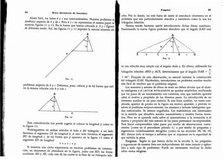 84
Breve diccionario de heurística
Ahora bien,
los lados é y r son intercambiables. Nuestro problema es
simétrico respecto de ¿ y de c.
Pero h y c no representan el mismo papel en
nuestras figuras 11 y 12.
En la forma que hemos colocado p, b y c figuran
de diferente modo.
Así, las figuras 11 y 12 impiden la natural simetría del
A
FlG. 11
problema respecto de b y c. Debemos, pues, colocar p de tal forma que esté
en la misma relación con b y con c.
A
P
Fig. 12
Esta consideración nos puede sugerir el colocar la longitud p como en
la figura 13.
& r
Prolonguemos en ambos sentidos el lado a del triángulo; a un lado
llevemos el segmento CE de longitud b, al otro lado llevemos el segmento
BD de longitud c, de tal forma que p aparezca en la figura 13 como el
segmento ED de longitud
i + a + c = ¡7
Si tenemos una cierta experiencia en resolver problemas de construc-
ción, no dejaremos de introducir en la figura, junto con ED, las líneas
auxiliares AD y AE,
cada una de las cuales es la base de un triángulo isós-
Enigma» 85
celes. Por lo demás, no está fuera de razón el introducir elementos en el
problema que son particularmente sencillos y familiares como lo son los
triángulos isósceles.
Hemos tenido bastante suerte introduciendo dichas líneas auxiliares.
Examinando la nueva figura podemos descubrir que el ángulo EAD está
A
N
N
E b C a B c D
FlG. 13
en una relación muy simple con el ángulo dado a. En efecto, utilizando los
ce
triángulos isósceles ABD y ACE, determinamos que el ángulo DAE = -
+ 90°. Después de esta observación,
es natural intentar la construcción
del triángulo DAE. Haciéndolo, introducimos un problema auxiliar mucho
más fácil de resolver que el problema original.
Los maestros y autores de libros de texto no deben olvidar que el alum-
no inteligente y el lector INTELIGENTE no quedan satisfechos verificando
que los pasos de un razonamiento son correctos, sino que también quieren
saber el motivo y propósito de los diversos pasos. La introducción de un
elemento auxiliar es un paso notorio. Si una línea auxiliar, un tanto com-
plicada, aparece de pronto en la figura sin motivo aparente, y permite re-
solver el problema sorpresivamente, los alumnos y lectores inteligentes que-
dan contrariados. Se sienten engañados. Las matemáticas son interesantes
en la medida que absorben nuestro razonamiento y nuestra fuerza inven-
tiva. Pero no se aprende nada sobre el razonamiento y la invención si el
motivo y propósito del más notorio de los pasos permanece incomprensible.
Para hacer comprensibles tales pasos por medio de observaciones conve-
nientes (como en el precedente párrafo 3) o por medio de preguntas y
sugerencias cuidadosamente escogidas (como en las secciones 10, 18, 19,
20) tómese todo el tiempo y esfuerzo que se requieran en la seguridad de
que valdrán la pena.
Enigmas. Según lo que hemos dicho en la sección 3, las preguntas
y sugerencias de nuestra lista son independientes del tema tratado y aplica-
bles a todo tipo de problemas. Puede ser interesante verificar lo dicho
sobre varios enigmas.
 