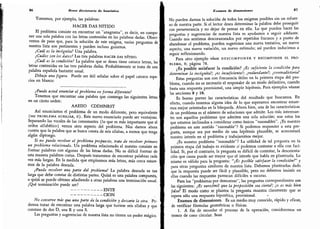 86 Breve diccionario de heurística
Tomemos, por ejemplo, las palabras:
HACER DAS NITIDO
El problema consiste en encontrar un "anagrama",
es decir, en compo-
ner una sola palabra con las letras contenidas en las palabras dadas. Obser-
vemos de paso que,
para la solución de este enigma, varias preguntas de
nuestra lista son pertinentes y pueden incluso guiarnos.
¿Cuál es la incógnita? Una palabra.
¿Cuáles son los datos? Las tres palabras hacer das nítido.
¿Cuál es la condición? La palabra que se desea tiene catorce letras,
las
letras contenidas en las tres palabras dadas. Probablemente se trata de una
palabra española bastante usual.
Dibuje una figura. Puede ser útil señalar sobre el papel catorce espa-
cios en blanco:
¿Puede usted enunciar el probana en forma diferente?
Tenemos que encontrar una palabra que contenga las siguientes letras
en un cierto orden:
AAEIIO CDDHNRST
Así enunciamos el problema de un modo diferente, pero equivalente
(ver problema auxiliar, 6). Este nuevo enunciado puede ser ventajoso.
Separando las vocales de las consonantes (lo que es más importante que el
orden alfabético) vemos otro aspecto del problema.
Nos damos ahora
cuenta que la palabra que se busca consta de seis sílabas, a menos que tenga
algún diptongo.
Si no puede resolver el problema propuesto, trate de resolver primero
un problema relacionado.
Un problema relacionado al nuestro consiste en
formar palabras con algunas de las letras dadas. No es difícil formar de
esta manera palabras cortas.
Después trataremos de encontrar palabras cada
vez más largas. En la medida que empleemos más letras,
más cerca estare-
mos de la palabra deseada.
¿Puede resolver una parte del problema? La palabra deseada es tan
larga que debe constar de distintas partes.
Quizá es una palabra compuesta,
o quizá se puede obtener añadiendo a otras palabras una terminación usual.
¿Qué terminación puede ser?
ENTE
CION
No conserve más que una parte de la condición y descarte la otra.
Po-
demos tratar de encontrar una palabra larga que tuviese seis sílabas y que
constase de dos D, una R y una S.
Las preguntas y sugerencias de nuestra lista no tienen un poder mágico.
Examen de dimensiones 87
No pueden darnos la solución de todos los enigmas posibles sin un esfuer-
zo de nuestra parte. Si el lector desea determinar la palabra debe proseguir
con perseverancia y no dejar de pensar en ella. Lo que pueden hacer las
preguntas y sugerencias de nuestra lista es ayudarnos a seguir adelante.
Cuando nos sentimos descorazonados por repetidos fracasos y a punto de
abandonar el problema, pueden sugerirnos una nueva tentativa, un nuevo
aspecto, una nueva variación, un nuevo estímulo; así pueden inducirnos a
seguir reflexionando.
Para otro ejemplo véase descomponer y recomponer el pro-
blema, 8; página 78.
¿Es posible satisfacer la condición? ¿Es suficiente la condición para
determinar la incógnita?; ¿es insuficiente?; ¿redundante?; ¿contradictoria?
Estas preguntas son con frecuencia útiles en la primera etapa del pro-
blema, cuando no es necesario el responder de un modo definitivo, cuando
basta una respuesta provisional, una simple hipótesis. Para ejemplos véanse
las secciones 8 y 18.
Es bueno prever las características del resultado que buscamos. En
efecto, cuando tenemos alguna idea de lo que esperamos encontrar estare-
mos mejor orientados en la búsqueda. Ahora bien, una de las características
de un problema es el número de soluciones que admite. Los más interesan-
tes son aquellos problemas que admiten una sola solución; son estos los
que estamos inclinados a considerar como únicos
"
razonables
"
.
¿Es nuestro
problema en este sentido
"
razonable
"
? Si podemos responder a esta pre-
gunta, aunque sea por medio de una hipótesis plausible, se acrecentará
nuestro interés en el problema y trabajaremos mejor.
¿Es nuestro problema
"
razonable
"
? La utilidad de tal pregunta en la
primera etapa del trabajo es evidente si podemos contestar a ella con faci-
lidad. Si, por el contrario, la pregunta es difícil de contestar, la desorienta-
ción que causa puede ser mayor que el interés que había en plantearla. Lo
mismo es válido para la pregunta:
"
¿Es posible satisfacer la condición?
"
y
para otras preguntas similares de nuestra lista. Debemos plantearlas dado
que la respuesta puede ser fácil y plausible, pero no debemos insistir en
ellas cuando las respuestas parezcan difíciles u oscuras.
Para los "problemas por demostrar", las preguntas correspondientes son
las siguientes: ¿Es verosímil que la proposición sea cierta?; ¿o es más bien
falsa? El modo como se plantea la pregunta muestra claramente que se
espera sólo una respuesta hipotética, provisional.
Examen de dimensiones. Es un medio muy conocido, rápido y eficaz,
de verificar fórmulas geométricas o físicas.
1. A fin de recordar el proceso de la operación, consideremos un
tronco de cono circular. Sean
 