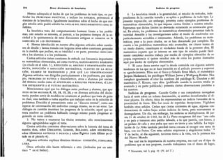 modernosdelosquenosehacemenciónenelartículopresenteyexPres
bry",.or,susfrutos.Conestasseñalesrespiraronyalegráronsetodos
104 Breve diccionario de heurística
Hemos subrayado el hecho de que los problemas de todo tipo, en par-
ticular los problemas prácticos,
e incluso los enigmas, pertenecen al
dominio de la heurística.
Igualmente insistimos sobre el hecho de que nin-
gún estudio serio podrá admitir las reglas del descubrimiento como in-
falibles.
La heurística trata del comportamiento humano frente a los proble-
mas; este estudio se remonta, al parecer, a los primeros tiempos de la so-
ciedad y la quintaesencia de estas discusiones antiguas se conserva en la
sabiduría de los proverbios.
4.
Hemos introducido en nuestra obra algunos artículos sobre cuestio-
nes de detalle y hemos tratado con largueza otros sobre cuestiones generales
en la medida que podían, en su totalidad o en parte, presentar cierto inte-
rés a los alumnos o a los profesores.
Ciertos artículos tratan cuestiones de método con frecuencia importantes
en matemáticas elementales,
así como pappus,
razonamiento regresivo
(ya citado en el núm. 3), reducción al absurdo y demostración indi-
recta, inducción e inducción matemática,
planteo de la ecua-
ción, examen de dimensiones y ¿por qué las demostraciones?
Algunos artículos van dirigidos particularmente a los profesores, por ejem-
plo, problema de rutina y diagnóstico, otros a alumnos por encima
del término medio como el aficionado a resolver problemas,
el lec-
tor inteligente y el futuro matemático.
Mencionemos aquí que los diálogos entre profesor y alumno, que apa-
recen en las secciones 8, 10, 18, 19, 20, y en diversos artículos del diccio-
nario, pueden servir de modelos no solamente al profesor que trata de guiar
su clase, sino también a todos aquellos que trabajan solos en la solución de
problemas. Describir el pensamiento como un "discurso mental", como una
especie de conversación del individuo consigo mismo,
no es un error. Los
diálogos en cuestión muestran los progresos de la solución; aquel que in-
tenta resolver un problema hablando consigo mismo puede progresar si-
guiendo un curso similar.
5. No vamos a enumerar los títulos restantes; sólo mencionaremos
algunos agrupándolos según el tema.
Ciertos artículos contienen observaciones sobre la historia del tema de
nuestra obra, sobre Descartes, Leibniz, Bolzano, sobre heurística,
sobre términos antiguos y nuevos y sobre Pappus (este último ya ci-
tado en el párrafo 4).
Algunos artículos explican términos técnicos: condición, corolario,
lema.
Otros artículos sólo hacen refefencía a otro (indicados por un aste-
risco * en el Indice).
Indicios de progreso 105
6. La heurística tiende a la generalidad, al estudio de métodos, inde-
pendientes de.la cuestión tratada y se aplica a problemas de todo tipo. La
presente exposición, sin embargo, presenta como ejemplos problemas de
matemáticas elementales, lo que impone ciertos límites a nuestro estudio.
Esperamos que dichos límites no desviarán seriamente su orientación gene-
ral. En efecto, los problemas de matemáticas elementales presentan toda la
variedad deseable y las investigaciones sobre el modo de resolverlos son
particularmente accesibles e interesantes. Además, los problemas no mate-
máticos, pese a lo poco citados, no se han descartado por completo. En
cuanto a los problemas matemáticos más avanzados, sin citarse nunca de
un modo directo, constituyen el verdadero fondo de la presente obra. El
matemático experto que se interese en este tipo de estudio puede fácil-
mente completar nuestro trabajo por medio de ejemplos obtenidos de su
propia experiencia si quiere estudiar más de cerca los puntos ilustrados
aquí por medio de ejemplos elementales.
7. El autor desea asentar aquí la deuda contraída con algunos autores
modernos de los que no se hace mención en el artículo presente y expresar
su agradecimiento. Ellos son el físico y filósofo Ernst Mach, el matemático
Jacques Hadamard, los psicólogos William James y Wolfgang Kohler. Nos
complace igualmente el citar los nombres del psicólogo K. Duncker y del
matemático .F. Krauss, cuya obra (publicada cuando la nuestra estaba ya
avanzada y en parte publicada) presenta ciertas observaciones paralelas a
las nuestras.
Indicios de progreso. Cuando Colón y sus compañeros navegaban
hacia el oeste sobre un océano desconocido, se sentían reconfortados al di-
visar pájaros. En efecto, éstos les representaban un indicio favorable de la
proximidad de tierra. Ello fue causa de repetidas decepciones. Vigilaban
también otras señales. Creían que ciertas corrientes de agua, algunas con-
densaciones de nubes bajas serían indicios de tierra, pero nuevamente se
desengañaron. Un día, sin embargo, los indicios se multiplicaron. El jue-
ves 11 de octubre de 1492, los de La Pinta recogieron del mar "una caña
y un palo y tomaron otro palillo labrado, a lo que parecía, con hierro, y
un pedazo de caña y otra yerba que nace en tierra y una tablilla. La tripu-
lación de La Niña también percibió tierra cercana al recoger una rama de
baya, con sus frutos. Con estas señales respiraron y alegráronse todos.
" *
Y de hecho, al día siguiente, tuvieron tierra a la vista, era la primera isla
del Nuevo Mundo.
Sea cual sea la importancia de nuestra empresa, sea cual sea el tipo de
problema que se nos propone, cuando trabajamos con el deseo de logro,
* Navarrete, vol. I, pág. 19. (N. del T.)
 