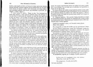no Breve diccionario de heurística
ficativos, están ligados ai éxito o al fracaso de ciertas operaciones mentales
bastante definidas, podemos sospechar que los sentimientos que nos guían,
menos fáciles de expresar, pueden estar relacionados del mismo modo a
otras actividades mentales, más oscuras, cuya naturaleza es quizá más "psi-
cológica
"
y menos "lógica".]
5.
Có///o ayudan los indicios. Tengo un plan. Veo claramente por
dónde debo empezar y cuáles serán las primeras etapas.
Sin embargo, no
veo muy bien la continuación del itinerario, no estoy del todo seguro que
mi plan sea bueno y, por lo demás, me queda un largo camino por reco-
rrer. Empiezo, pues, con precaución en la dirección indicada por el plan,
manteniéndome a la espectativa de cualquier indicio de progreso. Si estos
indicios son raros o están mal definidos, empiezo a dudar. Y si, durante
largos intervalos, no distingo ninguno, puedo perder entusiasmo,
dar me-
dia vuelta y ensayar otro camino.
Por el contrario,
si los indicios son más
frecuentes a medida que adelanto, si se multiplican, mi duda desaparece,
mi confianza se acrecienta y avanzo con seguridad cada vez mayor,
tal
como Colón y sus compañeros poco antes de divisar la isla de San Salvador.
Los indicios pueden guiar nuestros actos.
La ausencia de ellos puede
advertirnos que estamos en un callejón sin salida y evitarnos una pér-
dida de tiempo y un esfuerzo vano, en tanto que su presencia nos permite
concentrar nuestros esfuerzos sobre el punto esencial.
No obstante, los indicios pueden ser engañosos. En cierta ocasión aban-
doné el camino que había tomado por falta de indicios, pero alguien des-
pués de mí llevó la cosa un poco más lejos y descubrió algo importante -a
mi gran pesar y más vivo enfado-; no solamente perseveró más que yo,
sino que descifró correctamente un indicio que yo no había observado.
Sin
embargo, puede suceder también el seguir con todo optimismo un camino
tapizado de indicios favorables y de pronto caer en un obstáculo insospe-
chado e insuperable.
Sí, los indicios pueden a veces inducirnos en error, pero las más de las
veces nos llevan al camino correcto.
LIn cazador profesional puede,
de vez
en cuando,
mal interpretar las huellas de la presa que persigue, pero en
general no se equivoca; de otro modo no podría vivir de la caza.
Se requiere experiencia para interpretar correctamente los indicios.
Al-
gunos de los compañeros de Colón sabían con toda seguridad, por expe-
riencia,
el aspecto que toma el mar en la proximidad de tierra y podían,
por consiguiente, distinguir los indicios que aparecían al acercarse a ella.
Un experto sabe por experiencia cómo se presenta la situación cuando la
solución está cerca y podrá, por consiguiente, distinguir los indicios corres-
pondientes. Conoce, es cierto, mayor número de indicios que un profano
y los conoce mejor; su principal ventaja reside precisamente en este conoci-
Indicios de progreso 111
miento. Un cazador experimentado detecta las huellas de la presa y puede
decir si son recientes o no, en tanto que un individuo sin experiencia es
incapaz de ver algo en ello.
La ventaja esencial del hombre excepcionalmente dotado puede residir
en una especie de sensibilidad mental extraordinaria. Es esta sensibilidad la
que le permitirá detectar los indicios más sutiles del progreso y observar
la ausencia de ellos, ahí donde otra persona menos dotada sería incapaz de
ver la menor diferencia.
[6. Silogismo heurístico. En la sección 2 hemos descubierto un modo
de razonamiento heurístico que amerita ser examinado más a fondo y recibir
una denominación técnica. Comencemos por formular de nuevo dicho razo-
namiento bajo la forma siguiente:
Cuando nos acercámos a tierra, con frecuencia vemos pájaros.
Ahora vemos pájaros.
Por consiguiente, se torna más factible que nos aproximemos a tierra.
Las dos primeras proposiciones (arriba de la horizontal) pueden lla-
marse premisas, la tercera (bajo la horizontal), conclusión. Al conjunto
del razonamiento lo podemos llamar silogismo heurístico.
Las premisas se formulan aquí bajo la misma forma que en la sec-
ción 2, pero la conclusión se enuncia de modo más cuidadoso: se destaca
mejor una circunstancia esencial. Colón y sus hombres suponían desde el
principio que navegando hacia el oeste encontrarían finalmente tierra;,
debían haber atribuido cierta seguridad a esta hipótesis, sin la cual no hu-
biesen emprendido el viaje. En el transcurso de éste, establecían una rela-
ción entre cada incidente, mayor o menor, y la pregunta primordial: " Nos
acercamos a tierra?
"
La confianza crecía o decrecía, según los acontecimien-
tos, y la convicción de cada uno variaba en forma más o menos diferente,
según su medio y su personalidad. Toda la tensión dramática del viaje se
debe a tales fluctuaciones de la confianza.
El silogismo heurístico que hemos presentado suministra una base ra-
zonable a dicha variación de grado de confianza. El papel fundamental de
ese tipo de razonamiento es permitir dichas variaciones y dicho aspecto se
expresa mejor por medio de la actual terminología que en la sección 2.
El razonamiento sugerido por el ejemplo se puede expresar así:
Si A es cierto, B es igualmente cierto, como sabemos.
Ahora bien, resulta que B es cierto.
Por consiguiente, A resulta más factible.
En forma más breve:
 