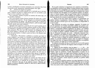 128 Breve diccionario fie heurística
es decir,
consideramos el teorema insistiendo en la conclusión.
Esta forma
de proceder puede representarse esquemáticamente como sigue:
"
Si. . . , entonces los ángulos-son iguales."
Concentremos toda nuestra atención en la conclusión que se nos pro-
pone y tratemos de pensar en algún teorema que nos sea familiar y que
tenga la misma conclusión o una similar.
En lo particular, tratemos de pensar en teoremas del mismo tipo,
a la
vez sencillos y familiares.
En el caso presente existen diversos teoremas del mismo tipo, y pode-
mos acordarnos del siguiente:
"
Si dos triángulos son semejantes, los ángu-
los correspondientes son iguales.
"
He aquí un teorema que se relaciona al
suyo y que ya ha sido demostrado.
¿Puede utilizarlo?; ¿debe introducir algún
elemento auxiliar para poder utilizarlo?
Siguiendo estas sugerencias y tratando de ver la ayuda aportada por el
teorema del que nos hemos acordado, podemos concebir un plan: Intente-
mos demostrar la igualdad de los ángulos en cuestión a partir de los trián-
gulos semejantes. Para ello hará falta introducir dos triángulos que ten-
gan dichos ángulos y demostrar que son semejantes. Esto parece ser un
buen plan para empezar el trabajo y quizá nos lleve al fin deseado como
en la sección 19.
7.
Resumamos. Recurriendo a problemas ya resueltos que tienen la
misma incógnita o una similar (o a teoremas ya demostrados que tengan
la misma conclusión o una similar) tenemos grandes posibilidades de em-
prender el camino en la dirección correcta y podemos concebir un plan
para resolver el problema propuesto. En los casos sencillos, que son los más
frecuentes en las clases de principiantes, problemas muy elementales que
tengan la misma incógnita (o teoremas que tengan la misma conclusión)
son en general más que suficientes.
Tratar de acordarse de tales problemas,
es un proceso natural que surge del sentido común (compárese con lo
dicho a este respecto en la sección 4).
Es sorprendente que un proceso tan
simple y tan fructuoso no sea más ampliamente conocido; creemos incluso
ser los primeros en haberlo formulado como método.
En todo caso,
en
matemáticas, ni los alumnos ni los profesores deben ignorar la sugerencia:
Mire bien la incógnita.
Y, trate de pensar en algún problema que le sea
familiar y que tenga la misma incógnita o una similar.
Notación. Para poner en evidencia las ventajas que ofrece una no-
tación bien escogida y usual, tratemos de sumar algunos números rela-
tivamente grandes con la condición de no emplear las cifras arábicas y
que no disponemos más que de los números romanos. Tómense, por
ejemplo,
los números MMMXC, MDXCVI, MDCXLVI, MDCCLXXXI,
MDCCCLXXXVII.
Notación 129
No se puede subestimar la importancia de la notación en matemáticas.
Los matemáticos modernos que utilizan el sistema decimal tienen una gran
ventaja sobre los de la antigüedad, que no disponían para escribir números
de un sistema tan práctico. Un alumno medio que, en nuestros días, conoce
bien la notación usual del álgebra, la de la geometría analítica, las diferen-
ciales y el cálculo integral, tiene una gran ventaja sobre los matemáticos
griegos cuando se trata de resolver problemas de superficie o de volumen,
para cuya solución fue necesaria la genialidad de un Arquímedes.
1.
Existe un lazo muy íntimo entre la palabra y el pensamiento: las
palabras facilitan el pensamiento. Ciertos filósofos y filólogos han ido,
incluso, más lejos al afirmar que el uso de las palabras es indispensable al
uso de la razón.
Esta afirmación nos parece, sin embargo, exagerada. Si tenemos un
poco de experiencia en el trabajo matemático, sabemos que podemos pen-
sar, de modo eficaz, sin emplear palabras, simplemente viendo figuras geo-
métricas y manipulando símbolos algebraicos. Las figuras y los símbolos
están estrechamente ligados al pensamiento matemático. Es útil, para pen-
sar, el empleo de figuras o símbolos. Podemos pues, modificar, mejorán-
dola,
ía afirmación enunciada más arriba -afirmación demasiado limi-
tada- asignando a las palabras el mismo rango que a los otros signos, y
decir que el uso de los signos parece indispensable al uso de la razón.
De todas formas, el empleo de símbolos matemáticos es análogo al de
palabras. La notación matemática aparece como una especie de lenguaje,
une langue bien faite, un lenguaje perfectamente adaptado a su propósito,
conciso y preciso, con reglas que no sufren excepciones.
Si aceptamos este punto de vista, el planteo de la ecuación aparece
como una especie de traducción del lenguaje común al lenguaje de los sím-
bolos matemáticos.
2.
Algunos de estos símbolos, como los signos +, .
-
,
=
,
etc.. ., tie-
nen tradicionalmente un significado establecido, pero otros, como por ejem-
plo las letras de los alfabetos latino y griego, se emplean con sentidos di-
ferentes, según los problemas. Cuando emprendemos el estudio de un
problema nuevo, tenemos que elegir ciertos símbolos, introducir una nota-
ción apropiada. Podemos, es cierto,
hacer una observación análoga en el
empleo del lenguaje común. Muchas palabras se emplean en un sentido que
varía según el contexto: cuando importa la precisión, las palabras deben
elegirse con cuidado.
La elección de la notación constituye una etapa importante en la solu-
ción de un problema. Debe elegirse con cuidado. El tiempo que se consagre
a la elección de una notación será largamente compensado por el que gana-
remos más tarde al evitar cualquier duda y cualquier confusión. En dicha
 