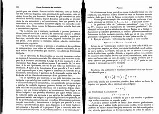 134 Breve dicciona
r
io de heurística
partida para una síntesis. Pues en análisis admitimos, como ya hecho, lo
que nos piden que hagamos, como encontrado lo que buscamos, como ver-
dadero lo que hay que demostrar.
Buscamos de qué antecedente se podría
deducir el resultado deseado; después buscamos cuál podría ser el antece-
dente de este antecedente, y así sucesivamente, hasta que pasando de un
antecedente a otro, encontremos finalmente alguna cosa conocida o admi-
tida como cierta. Dicho proceso lo llamamos análisis,
solución hacia atrás
o razonamiento regresivo.
"
En la síntesis, por el contrario, invirtiendo el proceso, partimos del
último punto alcanzado en el análisis, del elemento ya conocido o admitido
como cierto. Deducimos lo que en el análisis le precedía y seguimos así
hasta que, volviendo sobre nuestros pasos, llegamos finalmente a lo que se
nos pedía. Dicho proceso lo llamamos síntesis,
solución constructiva o
razonamiento progresivo.
"
Hay dos tipos de análisis; el primero es el análisis de los «problemas
de demostración», cuyo objeto es establecer teoremas verdaderos; el otro
es el análisis de los «problemas por resolver», cuyo objeto es determinar la
incógnita.
"
En un «problema de demostración», se nos pide demostrar o refutar
un teorema A claramente enunciado.
No sabemos si A es verdadero o falso;
pero de A derivamos otro teorema B, luego de B otro teorema C, y así su-
cesivamente hasta llegar a un último teorema L ya conocido.
Si L es verda-
dero, A lo será igualmente, con tal de que todas las derivaciones sean
reversibles. A partir de L, demostramos K que precedía a I en el análisis
y, así, regresando paso a paso, llegamos a demostrar B partiendo de C y,
finalmente, demostramos A partiendo de B, alcanzando nuestra meta.
Por
lo demás, si L es falso demostramos que A era igualmente falso.
"
En un «problema por resolver», se nos pide determinar una cierta
incógnita x que satisfaga una condición claramente enunciada.
No sabemos
si dicha condición puede ser satisfecha, pero admitiendo que una incógnita
x satisface la condición impuesta, podemos derivar otra incógnita y que
debe satisfacer una condición relacionada con la primera; después relacio-
namos y con una tercera incógnita y así sucesivamente hasta llegar a una
última incógnita z que podemos determinar por algún método conocido.
Si realmente existe una incógnita z que satisface la condición impuesta,
igualmente existirá una incógnita x que satisfaga la condición primitiva,
con
tal de que todas las derivaciones sean reversibles.
Determinamos primero z,
después, conociendo z, determinamos la incógnita que precedía a z en el
análisis; y procediendo así, paso a paso, llegamos a y, de donde finalmente
determinamos x, logrando así lo propuesto. Si por el contrario, nada satis-
face la condición impuesta a z, el problema relativo a x no tiene solución."
Pappu» 135
No olvidemos que lo que precede no es una traducción literal, sino una
adaptación, una paráfrasis. Ciertas diferencias entre los dos textos merecen
anotarse, dado que el texto de Pappus es importante en muchos sentidos.
1. Nuestra paráfrasis emplea una terminología más precisa que el ori-
ginal e introduce los símbolos A, B, . . . L, x, y . . . z que aquél no lleva.
2.
La paráfrasis habla de "problemas matemáticos
"
(pág. 133, lí-
nea 35), mientras que el original habla de
"
problemas geométricos
"
. Ello
subraya el hecho de que los métodos descritos por Pappus no se limitan ex-
clusivamente a problemas geométricos, ni incluso a problemas matemáticos.
Ilustraremos lo dicho mediante ejemplos, dado que, en tal caso, conviene
generalizar y desligarse de la naturaleza del tema (véase sección 3).
3.
Ejemplo algebraico. Determinar la incógnita x en la ecuación
8 (4' + 4-) - 54 (2' + 2-') + 101 = 0
Se trata de un "problema por resolver
"
que no tiene nada de fácil para
un principiante; requiere, en efecto, una cierta familiaridad con el análisis,
no con la palabra, es evidente, sino con la idea de alcanzar, la meta por
medio de reducciones repetidas. Además, se requiere un buen tonodmiento
de ecuaciones más simples. Incluso con dichos conocimientos, serán nece-
sarios una buena idea, un poco de suerte y un espíritu inventivo que le
lleve a observar que, puesto que 4* = (2')2 y 4-* = (21)-2, puede ser con-
veniente el introducir una nueva incógnita
, = 2'.
En efecto, esta sustitución es realmente conveniente dado que la ecua-
ción obtenida para y
8(V + y)-
54 +y)+101=0
parece más sencilla que la ecuación primitiva. Pero todavía no basta. Se
requiere otra pequeña idea e introducir otra incógnita:
l
z=y+~
y
que transformará la condición en
8 z3 - 54 r + 85 = 0
Aquí termina el análisis, a condición de que el que resuelve el problema
sepa resolver ecuaciones de segundo grado.
¿Cuál es la síntesis? El hecho de llevar a buen término, gradualmente,
los cálculos que el análisis dejaba prever como posibles. El que resuelve el
problema no necesita nuevas ideas para terminarlo, sino únicamente pacien-
cia y atención para calcular las diversas incógnitas. El orden del cálculo es
 