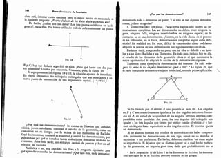 148
Breve diccionario de heurística
claro está,
intentar varios caminos, pero el mejor medio de encauzarlo es
ra 17 Sda m M T Püntos exhÍbidos en * fi-
gura 17, nada mas.
No hemos utilizado todavía suficientemente los puntos
A.
Fig. 18
B y C; hay que deducir algo útil de ellos.
¿Pero qué hacer con dos
pun-
tos solamente? Unirlos por una recta. Trazamos, pues, la figura 19.
Si superponemos las figuras 18 y 19, la solución aparece de inmediato.
En efecto,
obtenemos dos triángulos rectángulos que son semejantes y un
nuevo
punto de intersección de una importancia capital.
( i Ufllí/íJ
B
C
Fio. 19
¿Por qué las demostraciones? Se cuenta de Newton una anécdota
clásica.
Joven estudiante, comenzó el estudio de la
geometría, como era
costumbre en su tiempo, por la lectura de los Elementos de Euclides.
Leyó los teoremas, constató su exactitud y omitió las demostraciones,
pre-
guntándose por qué se tomaban tantas molestias en demostrar verdades tan
evidentes.
Años más tarde, sin embargo,
cambió de parecer y fue un ad-
mirador de Euclides.
Auténtica o no,
esta anécdota nos lleva a la pregunta siguiente: ¿por
qué aprender o enseñar las demostraciones? ¿Qué vale más, nada demostrar,
¿Por qué la» demostraciones? 149
demostrarlo todo o demostrar en parte? Y si sólo se dan algunas demostra-
ciones, ¿cómo escogerlas?
1.
Demostraciones completas. Para ciertos lógicos sólo existen las de-
mostraciones completas. Las así denominadas no deben tener ninguna la-
guna, ninguna falla, ninguna incertidumbre de ninguna especie; de lo
contrario, no es una demostración. ¿Existen, en la vida diaria, en el proceso
de los tribunales, en la física, demostraciones completas según dicha defi-
nición? En realidad no. Es, pues, difícil de comprender cómo podríamos
adquirir la noción de una demostración tan rigurosamente concebida.
Podemos decir, exagerando un poco, que tal idea es debida a un hom-
bre y a un libro: Euclides y sus Elementos. En todo caso, incluso hoy en día,
el estudio de los elementos de la geometría plana es el que suministra la
mejor oportunidad de adquirir la noción de la demostración rigurosa.
Tomemos como ejemplo la demostración del teorema: En todo trián-
gulo, la suma de los ángulos interiores es igual a 180
°
.
*
La figura 20, que
es parte integrante de nuestro equipaje intelectual, necesita poca explicación.
A
B
Fig. 20
Se ha trazado por el vértice A una paralela al lado BC. Los ángulos
en B y C son respectivamente iguales a los dos ángulos exteriores forma-
dos en A, en virtud de la igualdad de los ángulos alternos internos com-
prendidos entre paralelas. Así pues, los tres ángulos del triángulo son
iguales a los tres ángulos que tienen por vértice común el vértice A y for-
man un ángulo llano equivalente a dos ángulos rectos. El teorema queda
así demostrado.
Si un alumno termina sus estudios de matemáticas sin haber compren-
dido realmente las demostraciones de este tipo, estará en su derecho al
recriminar a sus profesores. De hecho, debemos clasificar las cosas según
su importancia. Si dejamos que un alumno ignore tal o cual hecho particu-
lar de geometría, no importa gran cosa, dado que probablemente no se
*
En la proposición 32 del Libro I de los Elementos de Euclides. La demostra-
ción que sigue no es de Euclides, pero era conocida de los griegos:.
 