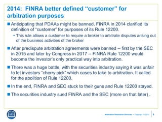 Arbitration Resolution Services  Copyright © 2013
2014: FINRA better defined “customer” for
arbitration purposes
 Antici...