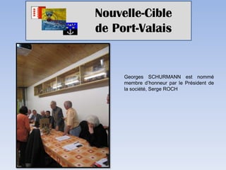 Nouvelle-Cible
de Port-Valais


     Georges SCHURMANN est nommé
     membre d’honneur par le Président de
     la société, Serge ROCH
 