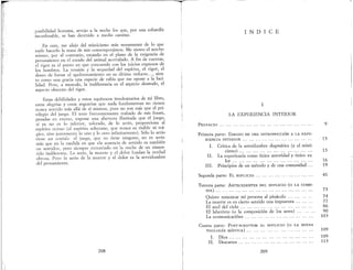 1
209
INDICE
9
16
19
13
13
Cuarta parte: POST-SCRIPTUM AL SUPLICIO (O LA NUEVA
TEOLOGÍA MÍSTICA) '0' 109
1. Dios ... o" . 0 • • • • • • , • • o • • • o o ' • • • o" • • • 109
11. Descartes ..... o o... • ••••••••• o' ••• 113
Segunda parte: EL SUPLICIO ... ... ... ... ... ... o • • • • • • • 41
Tercera parte: ANTECEDENTES DEL SUPLICIO (O LA COME-
DIA) o., ••• ••• ••• ••• ••• ••• ••• ••• ••• ••• 73
Quiero remontar mi persona al pináculo ... 74
La muerte es en cierto sentido una impostura ,. 77
El azul del cielo ... ... .., ... o" ••• ••• . , . o. o ••• o... 86
El laberinto (o la composición de los seres) 90
La «comunicación» .. o o • • o o • • • 103
Primera parte: ESBOZO DE UNA INTRODUCCIÓN A LA EXPE-
RIENCIA INTERIOR ... ... ... .... ... ... ... ... ... ... ...
1. Crítica de la servidumbre dogmática (y el misti-
cismo) o" • • • • • • • • • • • • • • • • • • • • •
lI. La experiencia como única autoridad y único va-
lor .
lII. Principios de un método y de una comunidad .
LA EXPERIENCIA INTERIOR
PREFACIO ...
T
208
Estas debilidades y estos equívocos involuntarios' de mi libro,
estas alegrías y estas angustias que nada fundamentan no tienen
nunca sentido más allá de sí mismas, pues no son más que el pri-
vilegio del juego. El tono frecuentemente trabado de mis frases,
pesadas en exceso, expone una abertura ilimitada que el juego,
si ya no es lo inferior, tolerado, de lo serio, proporciona al
espíritu ocioso (al espíritu soberano, que nunca es risible ni trá-
gico, sino juntamente lo uno y lo otro infinitamente). Sólo lo serio
tiene un sentido el juego, que no tiene ninguno, no es serio
más que en la medida en que «la ausencia de sentido es también
un sentido», pero siempre extraviado en la noche de un sinsen-
tido indiferente. Lo serio, la muerte y el dolor fundan la verdad
obtusa. Pero lo serio de la muerte y el dolor es la servidumbre
del pensamiento.
En esto, me alejo del misticismo más verazmente de lo que
suele hacerlo la masa de mis contemporáneos. Me siento el acecho
mismo, por el contrario, estando en el plano de la exigencia de
pensamiento en el estado del animal acorralado. A fin de cuentas,
el rigor es el punto en que concuerdo con los juicios expresos de
los hombres. La tensión y la sequedad del espíritu, el rigor, el
deseo de forzar el apoltronamiento en su último reducto... , sien·
to como una gracia una especie de rabia que me opone a la faci-
lidad. Pero, a menudo, la indiferencia es el aspecto desnudo, el
aspecto obsceno del rigor.
posibilidad humana, arrojo a la noche los que, por una cobardía
inconfesable, se han detenido a medio camino.
 